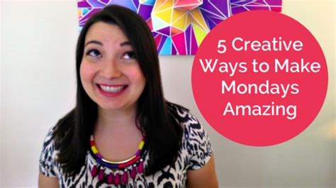 5 Creative Ways To Make Mondays Amazing Sage Grayson Life Editor