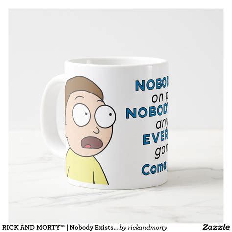 They ask the difficult questions and sometimes dabble in nihilism or the absurdity of although, rick probably would have a different take on the matter under a more positive circumstance. RICK AND MORTY™ | Nobody Exists On Purpose Giant Coffee Mug | Zazzle.com in 2020 | Mugs, Coffee ...