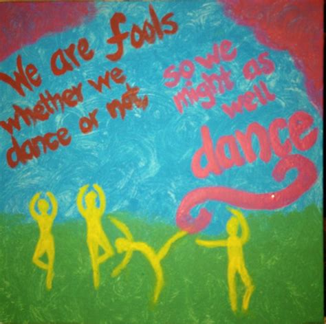 We Are Fools Whether We Dance Or Not