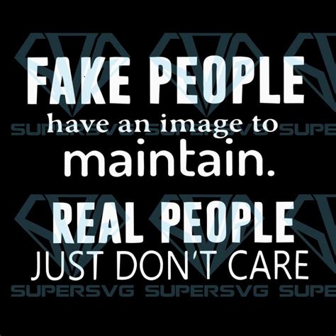 Fake People Have An Image To Maintain Real People Just Dont Care Svg