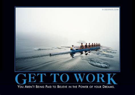 Get To Work Motivational Posters Demotivational Posters Work Humor