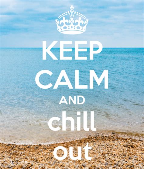 KEEP CALM AND Chill Out Poster Ghalaalghamdi Keep Calm O Matic