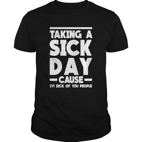 Taking A Sick Day Cause Im Sick Of You People Shirt Hoodie Sweater
