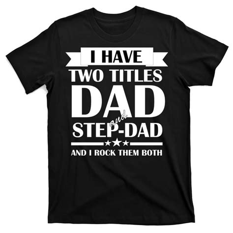 I Have Two Titles Dad And Step Dad And I Rock Them Both T Shirt