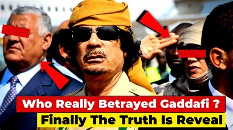 Who Really Betrayed Col Muammar Gaddafi Finally The Truth Is Reveal Youtube