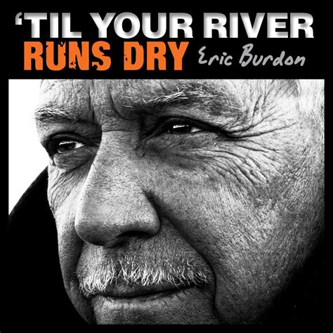 Eric Burdon,nouvel album "' Til your river runs dry" , date de sortie