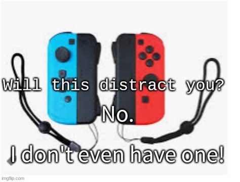Image Tagged In Nintendo Switch Will This Distract You Imgflip