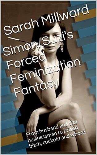 Simon Suzi S Forced Feminization Fantasy From Husband And City Businessman To Prison Bitch