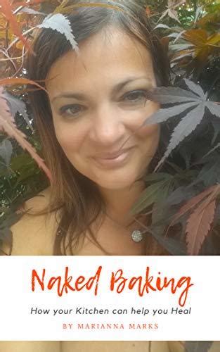 Naked Baking How Your Kitchen Can Help You Heal By Marianna Marks