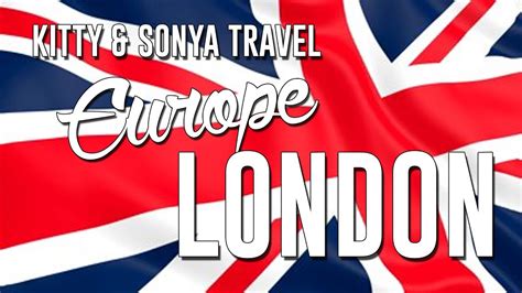 Kitty And Sonya In Europe Part 1 London Youtube