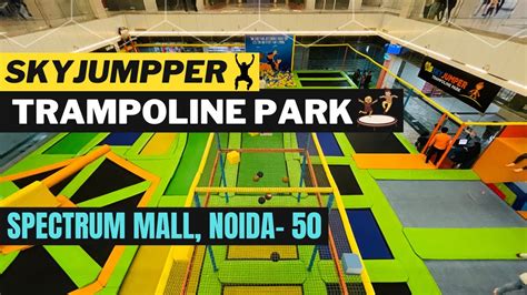 Noida Trampoline Park Spectrum Mall Noida Sky Jumper Noida Sector Nearest Metro