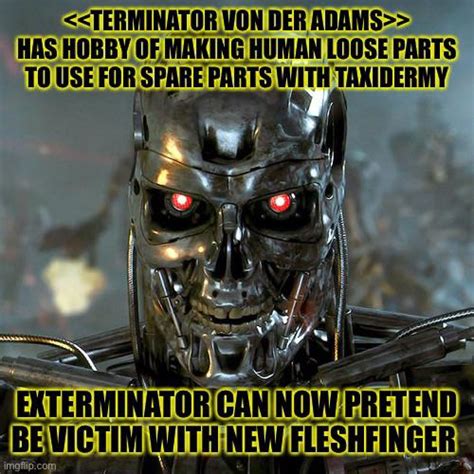 Terminator Is Apparently Into Human Robo Taxidermy Rmyworldinmeme