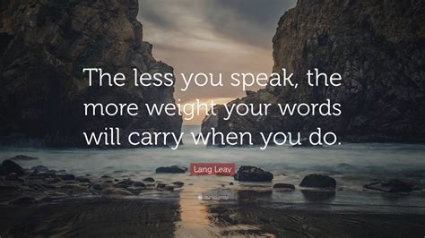 Lang Leav Quote The Less You Speak The More Weight Your Words Will