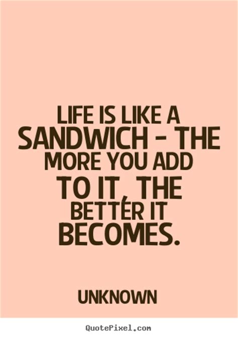 A sandwich is a food typically consisting of vegetables, sliced cheese or meat, placed on or between slices of bread, or more generally any dish wherein bread serves as a container or wrapper for another food type. Quotes about Sandwich (189 quotes)
