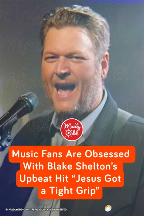 Pin Music Fans Are Obsessed With Blake Sheltons Upbeat Hit “jesus Got A Tight Grip” Madly Odd
