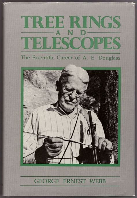 Tree Rings And Telescopes The Scientific Career Of A E Douglass George Ernest Webb First