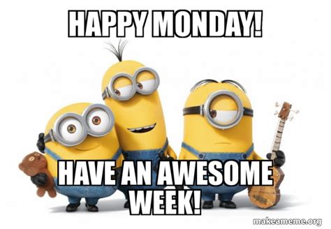 Happy Monday Have An Awesome Week Minions Make A Meme