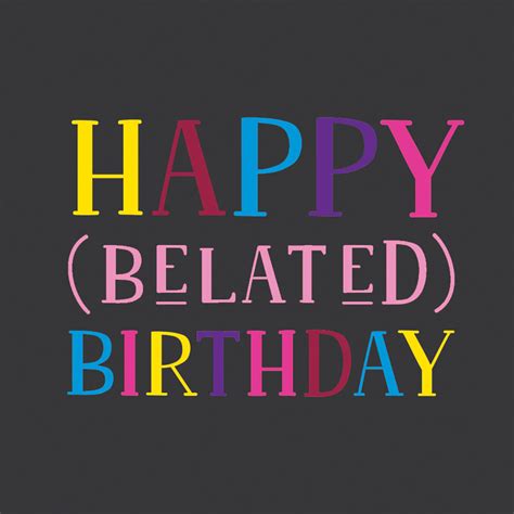 The Words Happy Belated Birthday Written In Multicolored Letters On A