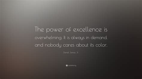 Daniel James Jr Quote The Power Of Excellence Is Overwhelming It