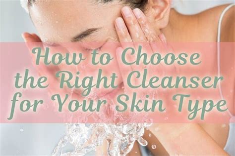 How To Choose The Right Cleanser And Face Wash For Your Skin Type