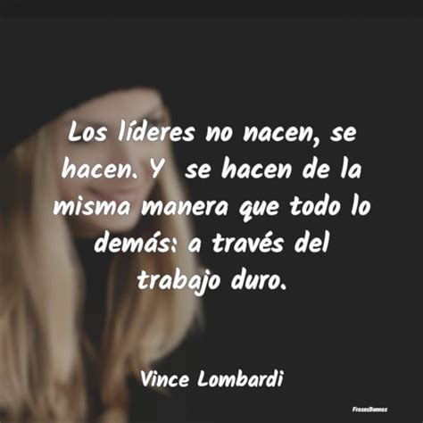Frases De Vince Lombardi Los Líderes No Nacen Se Hacen Y Se H