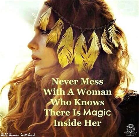 neve mess with a woman who knows there is magic inside her wild woman sisterhood