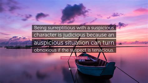 Vincent Okay Nwachukwu Quote “being Surreptitious With A Suspicious