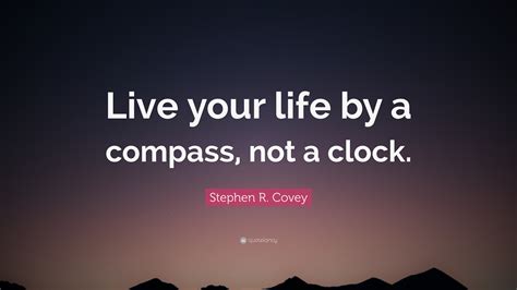 Stephen R Covey Quote Live Your Life By A Compass Not A Clock