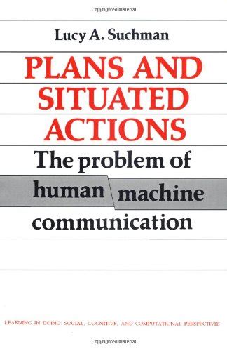 Plans And Situated Actions The Problem Of Human Machine Communication