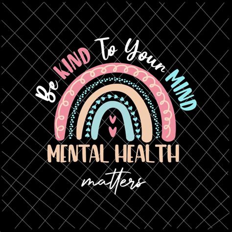 Be Kind To Your Mind Mental Health Matters Svg Be Kind Rainbow Svg Be