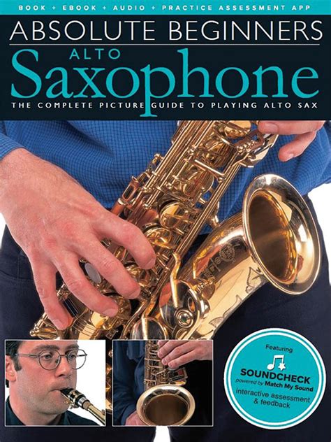 Absolute Beginners Alto Saxophone The Complete Picture Guide To