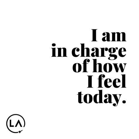 I Am In Charge Of How I Feel Today Feeling Great Quotes Do Good
