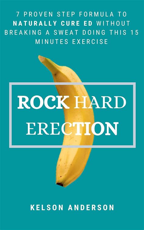 Rock Hard Erection 7 Proven Step Formula To Naturally Cure Ed Without Breaking A