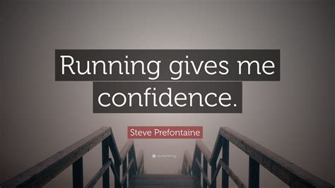Steve Prefontaine Quote Running Gives Me Confidence