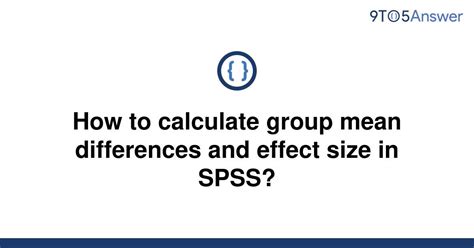 Solved How To Calculate Group Mean Differences And 9to5Answer