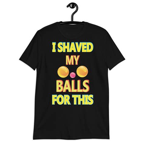 I Shaved My Balls For This T Shirt Funny T Shirt Best T Etsy
