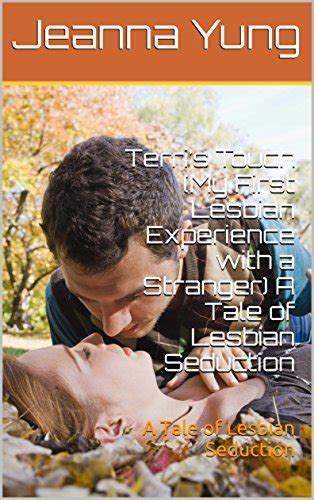 Terris Touch My First Lesbian Experience With A Stranger A Tale Of Lesbian Seduction A Tale