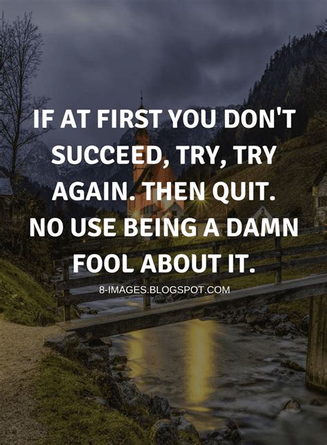 Try again image quotes for facebook status, your website or blog. If at first you don't succeed, try, try again. Then quit. No use being a damn fool about it ...