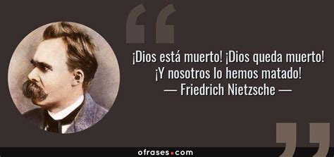 Friedrich Nietzsche ¡dios Está Muerto ¡dios Queda Muerto ¡y Nosotros