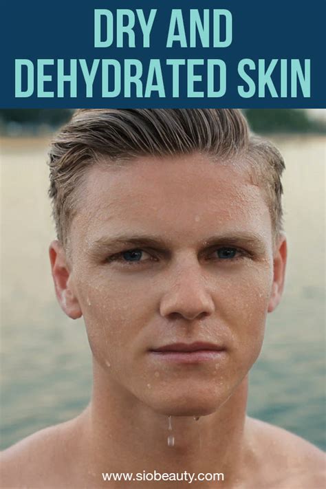 For Men How To Prevent And Care For Dry And Dehydrated Skin