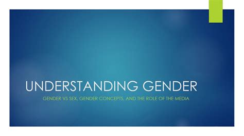 Understanding Gender Gender Vs Sex Gender Concepts Role Of The Media
