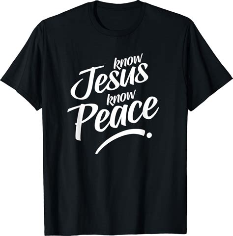 Know Jesus Know Peace For Believers Christ And God T Shirt