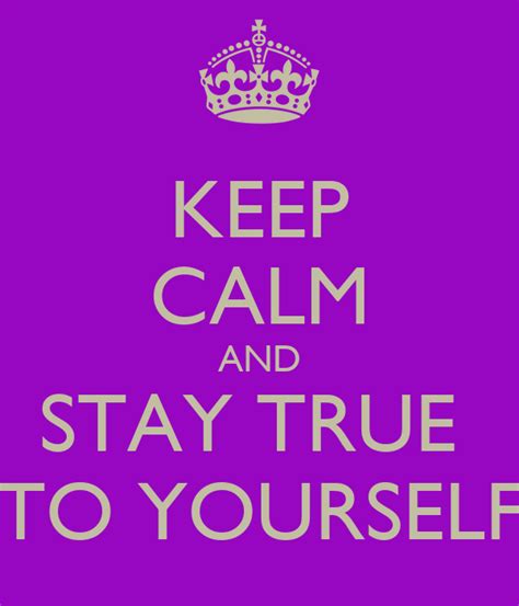 Keep Calm And Stay True To Yourself Keep Calm And Carry