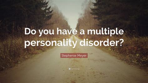 Stephenie Meyer Quote “do You Have A Multiple Personality Disorder”