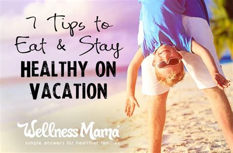 7 Tips To Eat And Stay Healthy On Vacation How To Stay Healthy