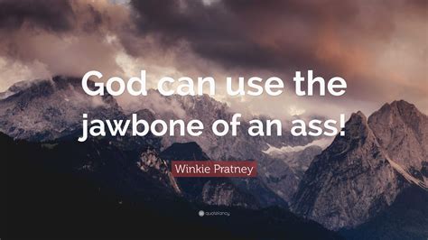 Winkie Pratney Quote “god Can Use The Jawbone Of An Ass ”