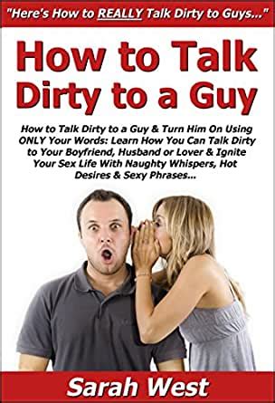 How To Talk Dirty To A Guy Turn Him On Using ONLY Your Words Learn How You Can Talk Dirty To