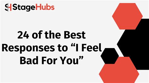 24 Of The Best Responses To “i Feel Bad For You” Stagehubs Improve