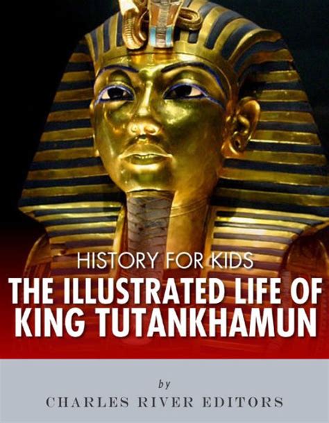 History For Kids The Illustrated Life Of King Tutankhamun By Charles