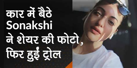 Sonakshi Sinha Trolled For Sharing Snap From Her Car Herzindagi Videos
